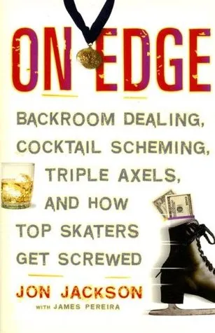 On Edge: Backroom Dealing, Cocktail Scheming, Triple Axels, and How Top Skaters Get Screwed