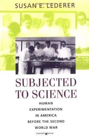 Subjected to Science: Human Experimentation in America before the Second World War