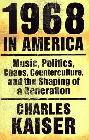 1968 in America: Music, Politics, Chaos, Counterculture & the Shaping of a Generation