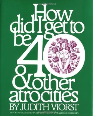 How Did I Get to Be 40: & Other Atrocities