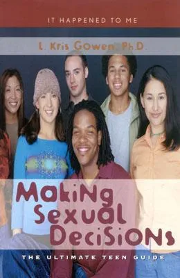 Making Sexual Decisions: The Ultimate Teen Guide