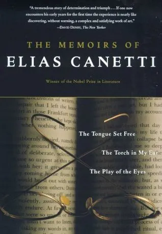 The Memoirs of Elias Canetti: The Tongue Set Free/The Torch in My Ear/The Play of the Eyes