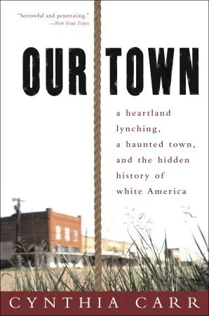 Our Town: A Heartland Lynching, a Haunted Town, and the Hidden History of White America