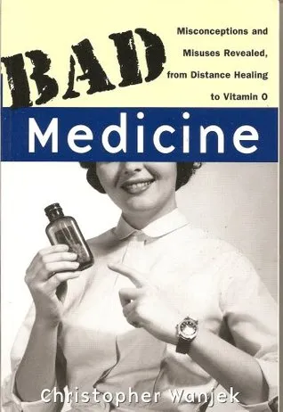 Bad Medicine: Misconceptions and Misuses Revealed, from Distance Healing to Vitamin O