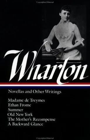 Novellas and Other Writings: Madame de Treymes / Ethan Frome / Summer / Old New York / The Mother’s Recompense / A Backward Glance