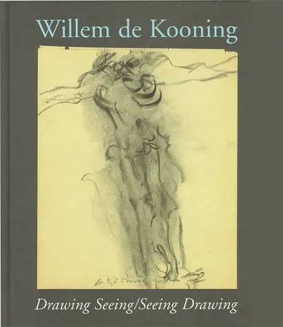 Willem de Kooning : Drawing Seeing/Seeing Drawing