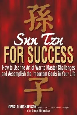 Sun Tzu For Success: How to Use the Art of War to Master Challenges and Accomplish the Important Goals in Your Life