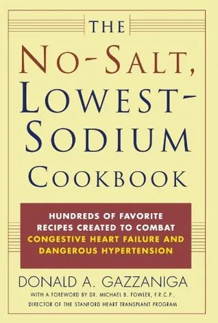 The No-Salt, Lowest-Sodium Cookbook: Hundreds of Favorite Recipes Created to Combat Congestive Heart Failure and Dangerous Hypertension