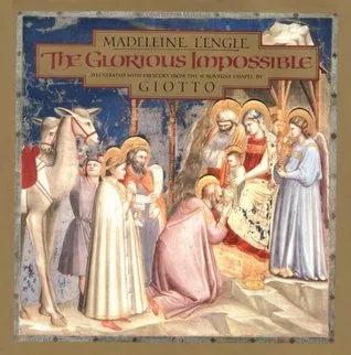 The Glorious Impossible [Illustrated with Frescoes from the Scrovegni Chapel by Giotto]