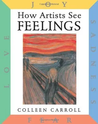 How Artists See: Feelings: Joy, Sadness, Fear, Love