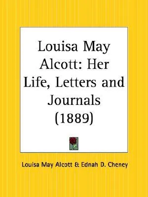 Louisa May Alcott: Her Life, Letters and Journals