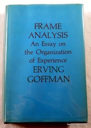 Frame Analysis: An Essay on the Organization of Experience