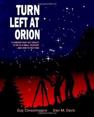 Turn Left at Orion: A Hundred Night Sky Objects to See in a Small Telescope - And How to Find Them