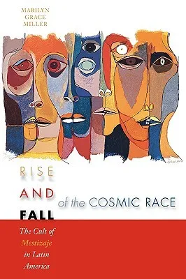 Rise and Fall of the Cosmic Race: The Cult of Mestizaje in Latin America