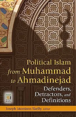 Political Islam from Muhammad to Ahmadinejad: Defenders, Detractors, and Definitions