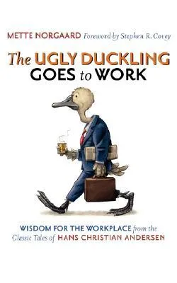 The Ugly Duckling Goes to Work: Wisdom for the Workplace from the Classic Tales of Hans Christian Andersen