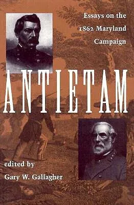 Antietam: Essays on the 1862 Maryland Campaign