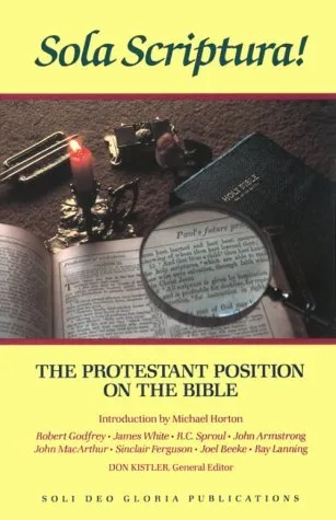 Sola Scriptura!: The Protestant Position on the Bible