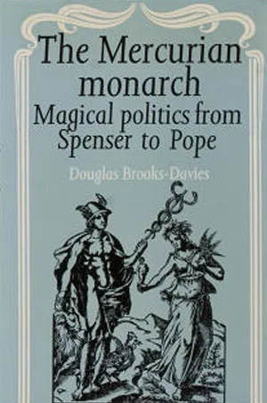 The Mercurian Monarch: Magical Politics From Spenser To Pope