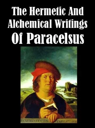 The Hermetic and Alchemical Writings of Paracelsus [Illustrated]