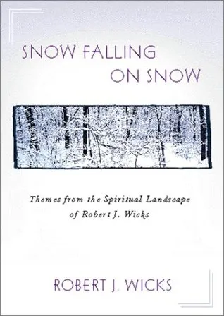 Snow Falling on Snow: Themes from the Spiritual Landscape of Robert J. Wicks