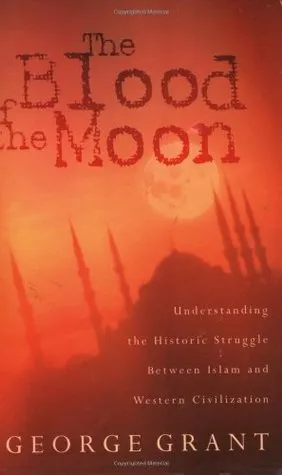 The Blood of the Moon: Understanding the Historic Struggle Between Islam and Western Civilization