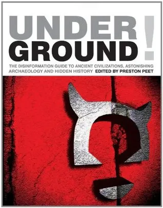 Underground! The Disinformation Guide to Ancient Civilizations, Astonishing Archaeology and Hidden History