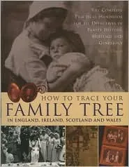 How to Trace Your Family Tree in England, Ireland, Scotland and Wales: The Complete Practical Handbook for All Detectives of Family History