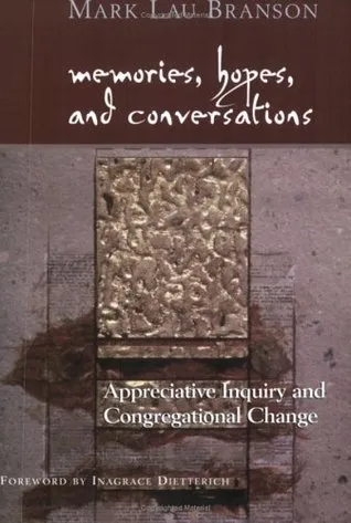 Memories, Hopes, and Conversations: Appreciative Inquiry and Congregational Change