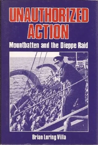 Unauthorized Action: Mountbatten and the Dieppe Raid