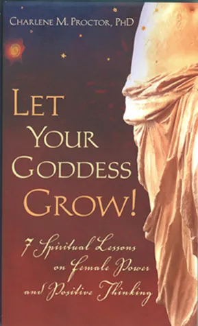 Let Your Goddess Grow!: 7 Spiritual Lessons on Female Power and Positive Thinking