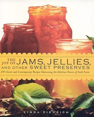The Joy of Jams, Jellies, & Other Sweet Preserves: 200 Classic and Contemporary Recipes Showcasing the Fabulous Flavors of Fresh Fruits