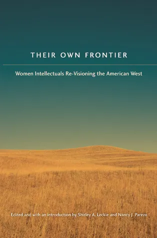 Their Own Frontier: Women Intellectuals Re-Visioning the American West