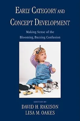 Early Category and Concept Development: Making Sense of the Blooming, Buzzing Confusion