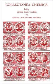 Collectanea Chemica: Being Certain Treatises on Alchemy and Hermetic Medicine