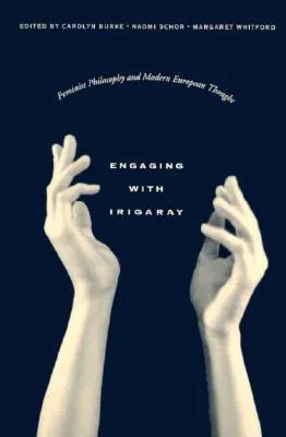 Engaging with Irigaray: Feminist Philosophy and Modern European Thought