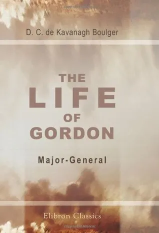 The Life of Gordon, Major-General, R. E., C. B: Turkish field-Marshal, Grand Cordon Medjidieh, and Pasha; Chinese Titu (Field-Marshal), Yellow Jacket 