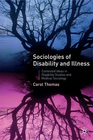 Sociologies of Disability and Illness: Contested Ideas in Disability Studies and Medical Sociology