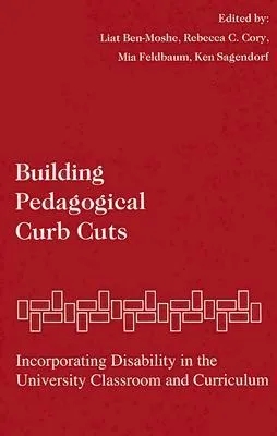 Building Pedagogical Curb Cuts: Incorporating Disability in the University Classroom and Curriculum