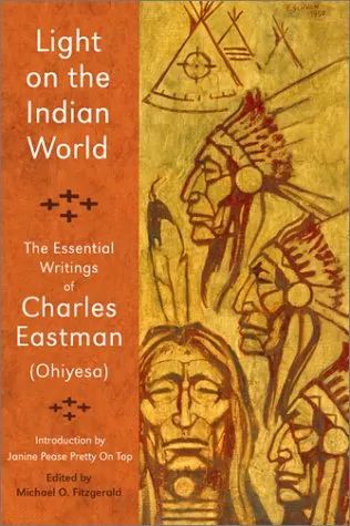 Light on the Indian World: The Essential Writings of Charles Eastman