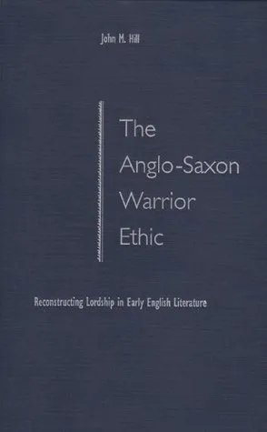 The Anglo-Saxon Warrior Ethic: Reconstructing Lordship in Early English Literature