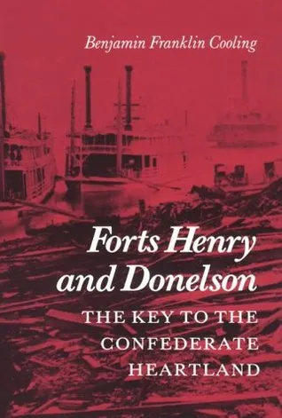 Forts Henry and Donelson--The Key to the Confederate Heartland