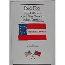 Red Fox: Stand Watie and the Confederate Indian Nations During the Civil War Years in Indian Territory