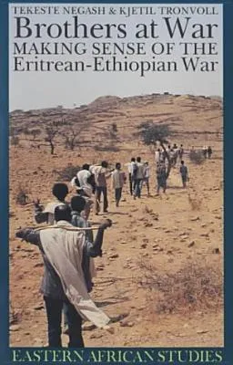 Brothers at War Brothers at War Brothers at War: Making Sense of the Eritrean-Ethiopian War Making Sense of the Eritrean-Ethiopian War Making Sense of the Eritrean-Ethiopian War