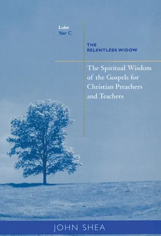 The Spiritual Wisdom Of Gospels For Christian Preachers And Teachers: The Relentless Widow Year C
