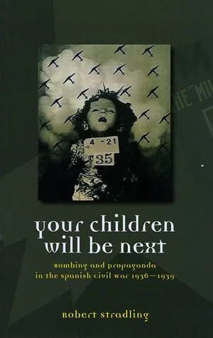 Your Children Will Be Next: Bombing and Propaganda in the Spanish Civil War, 1936-1939