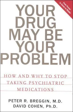 Your Drug May Be Your Problem: How & Why to Stop Taking Psychiatric Medications