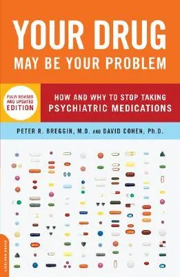Your Drug May Be Your Problem: How & Why to Stop Taking Psychiatric Medications