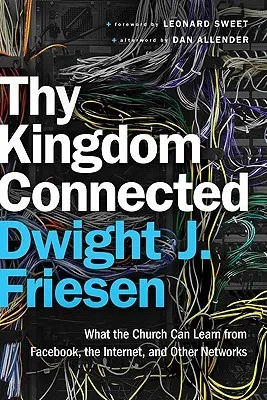 Thy Kingdom Connected: What the Church Can Learn from Facebook, the Internet, and Other Networks