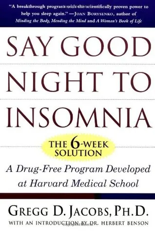Say Good Night to Insomnia: The Six-Week, Drug-Free Program Developed At Harvard Medical School